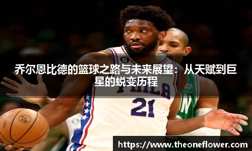 乔尔恩比德的篮球之路与未来展望：从天赋到巨星的蜕变历程