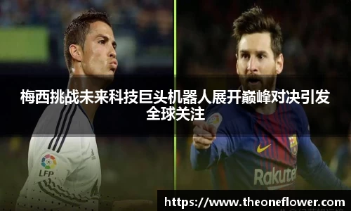 梅西挑战未来科技巨头机器人展开巅峰对决引发全球关注