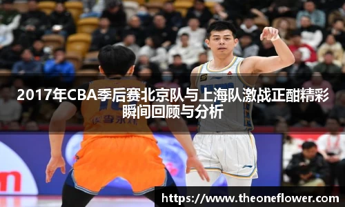 2017年CBA季后赛北京队与上海队激战正酣精彩瞬间回顾与分析