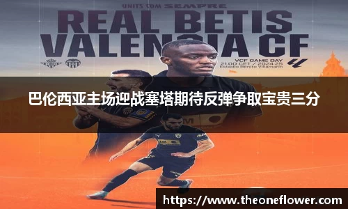 巴伦西亚主场迎战塞塔期待反弹争取宝贵三分